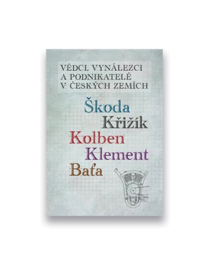 Vědci, vynálezci a podnikatelé v českých zemích: Škoda, Křižík, Kolben, Klement, Baťa