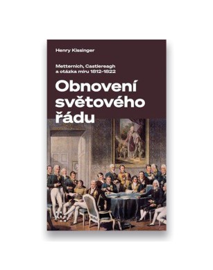 Obnovení světového řádu: Metternich, Castlereagh a potíže s mírem 1812-1822